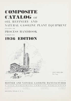 [Сводный каталог оборудования для нефтеперерабатывающих и бензиновых заводов, включая технологический справочник]. Texas: Published by the Refiner and Natural Gasoline Manufacturer; A Gulf Publishing Company Publication, 1936.